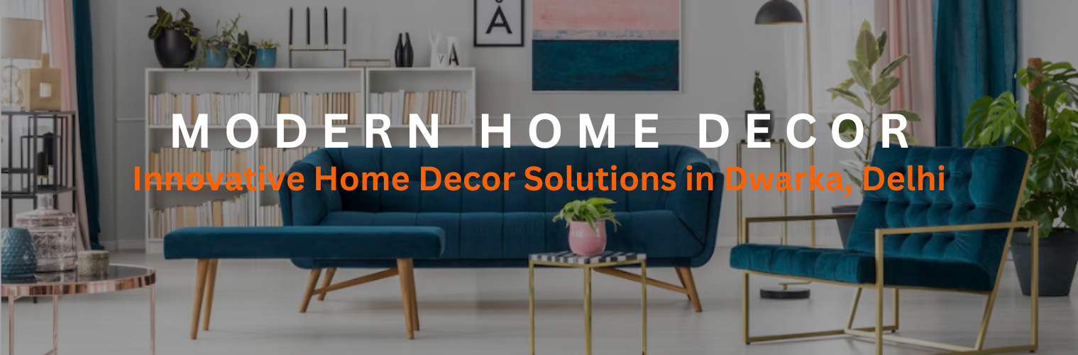 Innovative Home Decor Solutions in Dwarka, Delhi